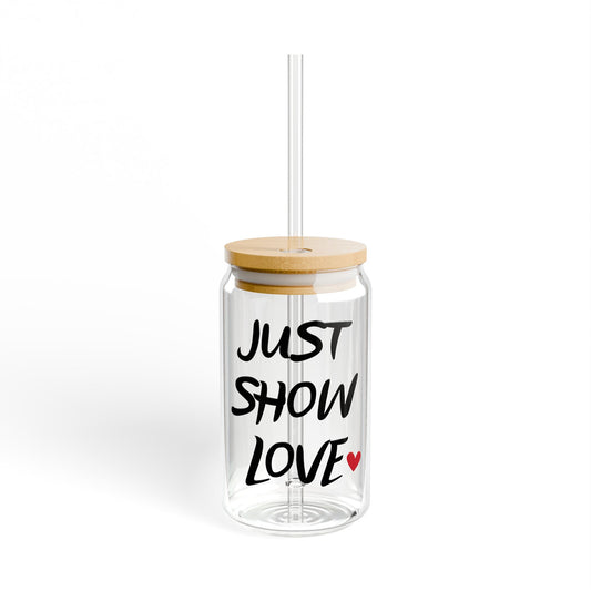 "Just Show Love" Sipper Glass